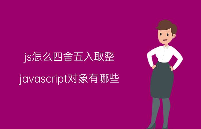 js怎么四舍五入取整 javascript对象有哪些？